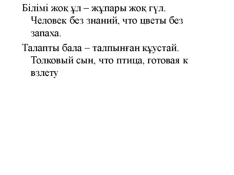 Білімі жоқ ұл – жұпары жоқ гүл.  Человек без знаний, что цветы без